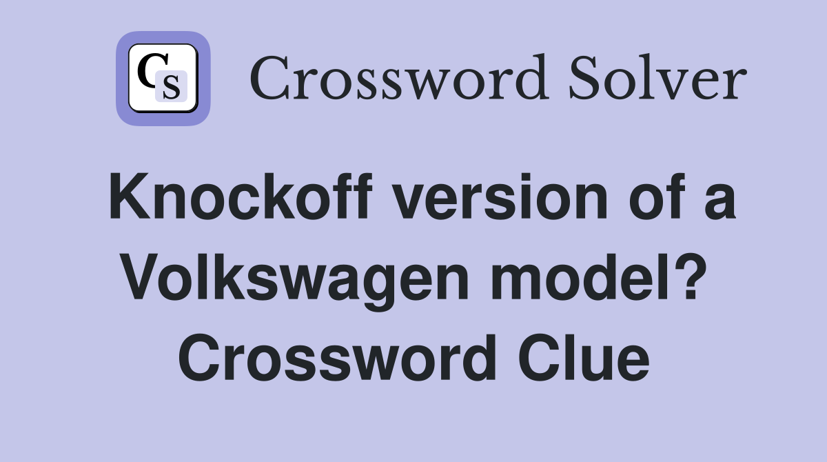 Knockoff version of a Volkswagen model? Crossword Clue