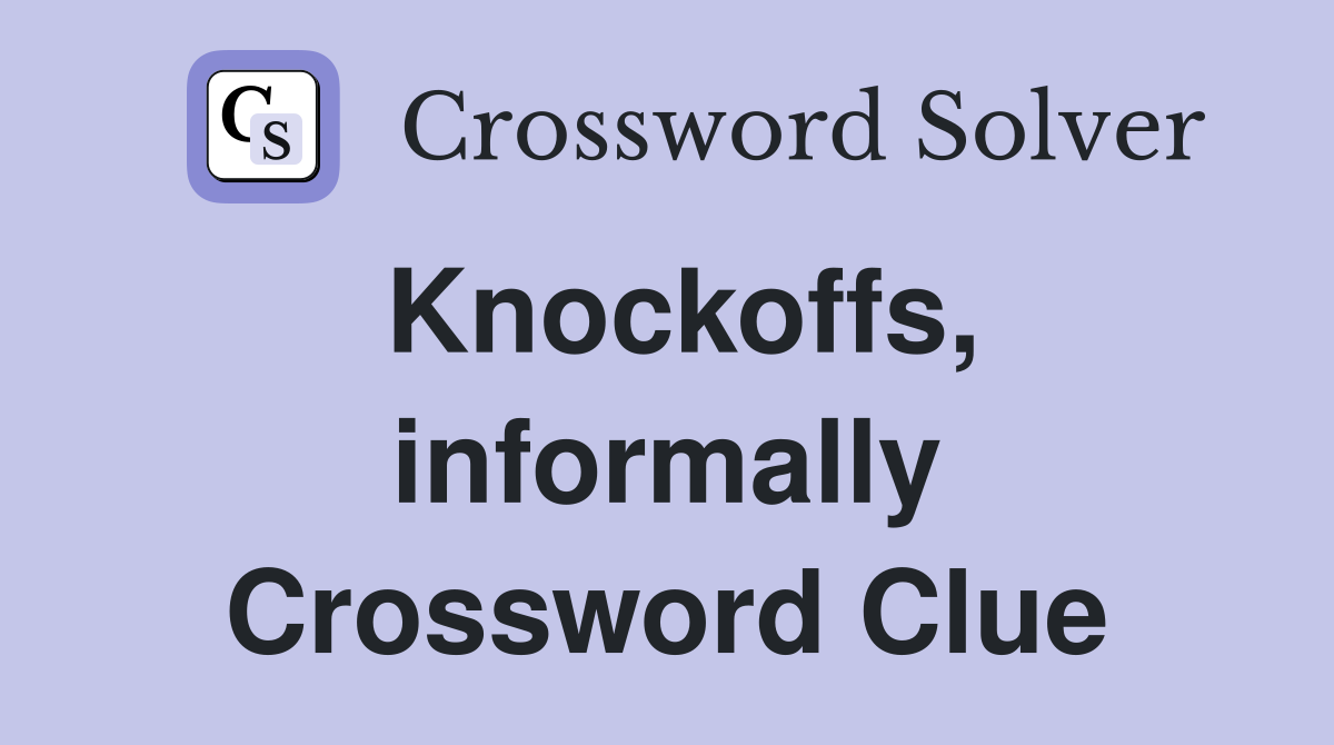 Knockoffs, informally Crossword Clue