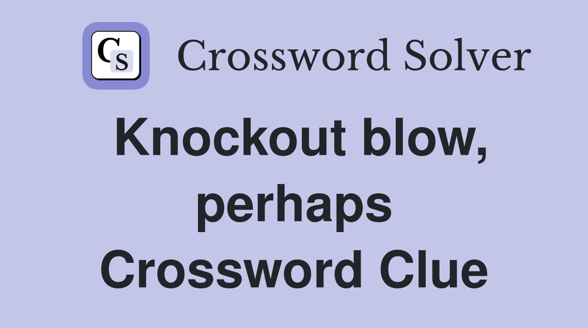 Knockout blow, perhaps Crossword Clue