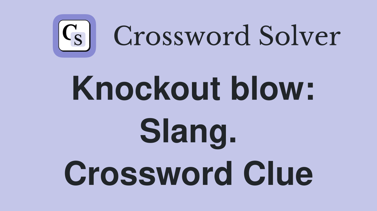 Knockout blow: Slang. Crossword Clue