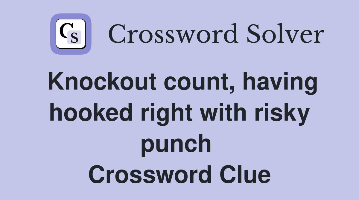 Knockout count, having hooked right with risky punch  Crossword Clue