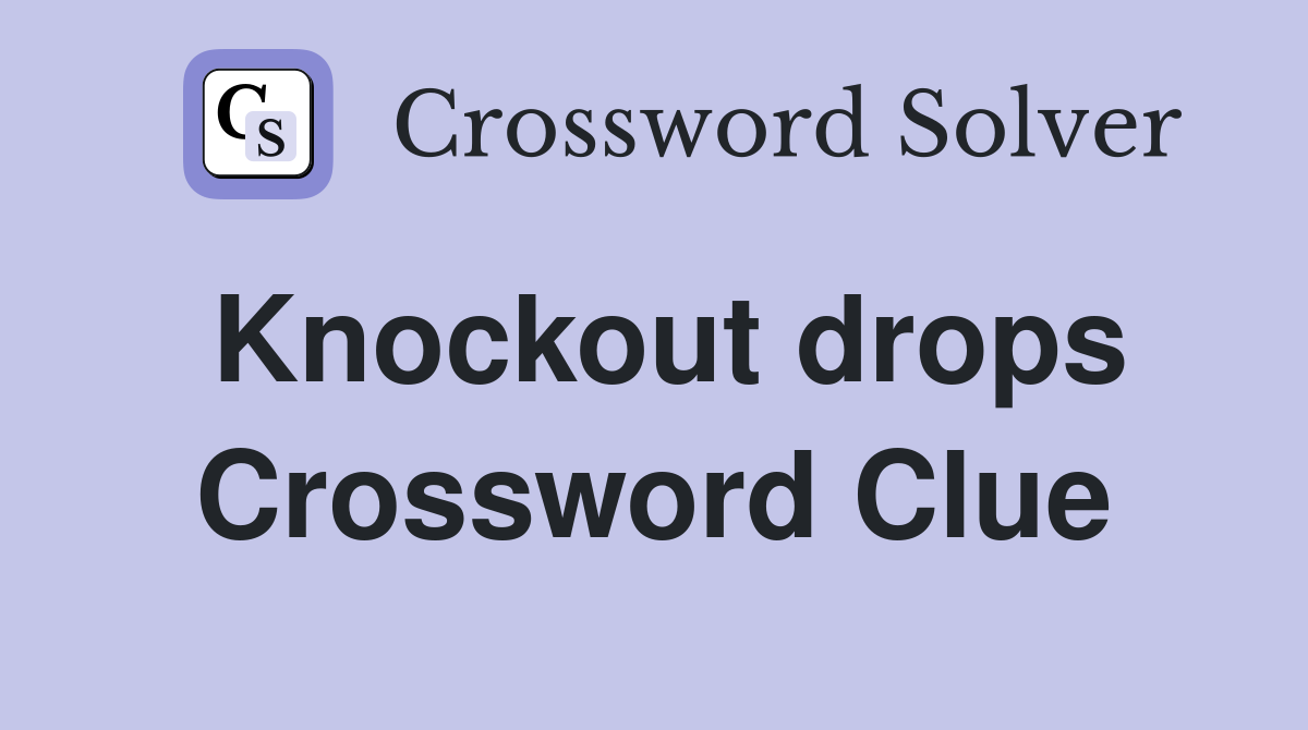Knockout drops Crossword Clue