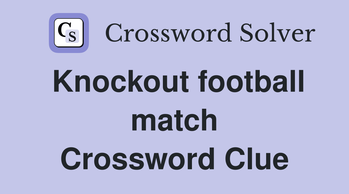 Knockout football match Crossword Clue