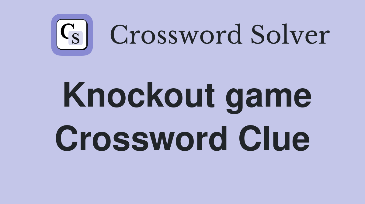 Knockout game Crossword Clue