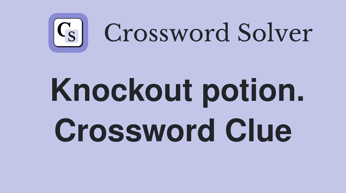 Knockout potion. Crossword Clue