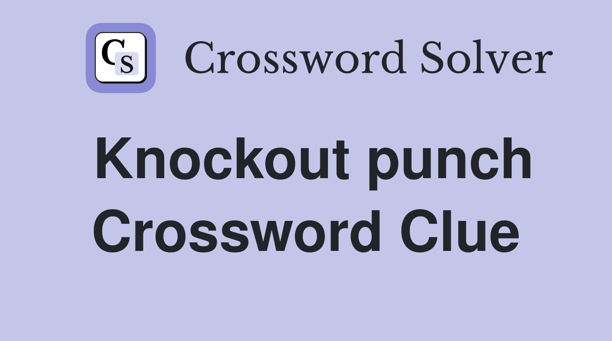 Knockout punch Crossword Clue