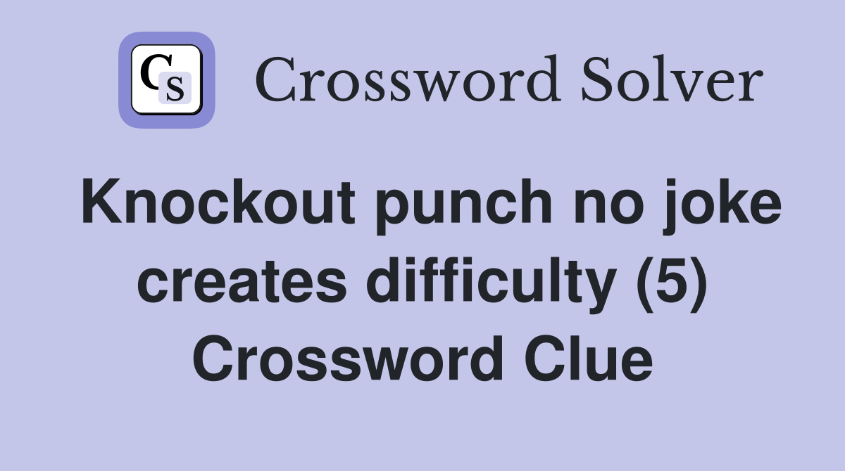 Knockout punch no joke creates difficulty (5) Crossword Clue