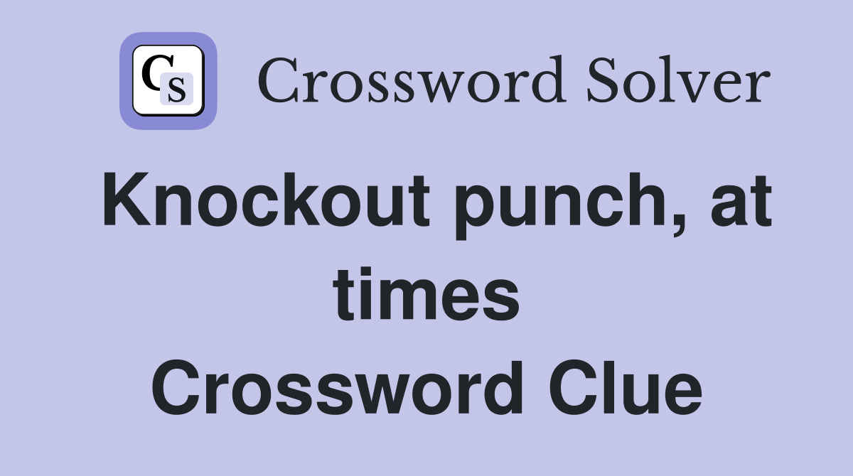 Knockout punch, at times Crossword Clue