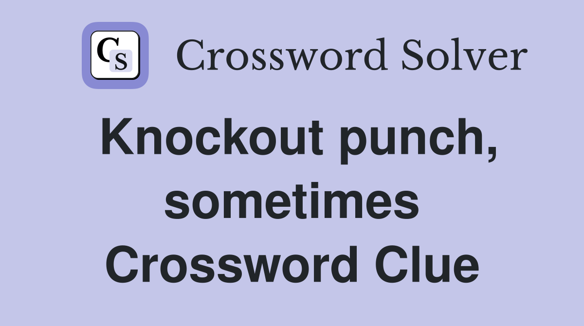 Knockout punch, sometimes Crossword Clue