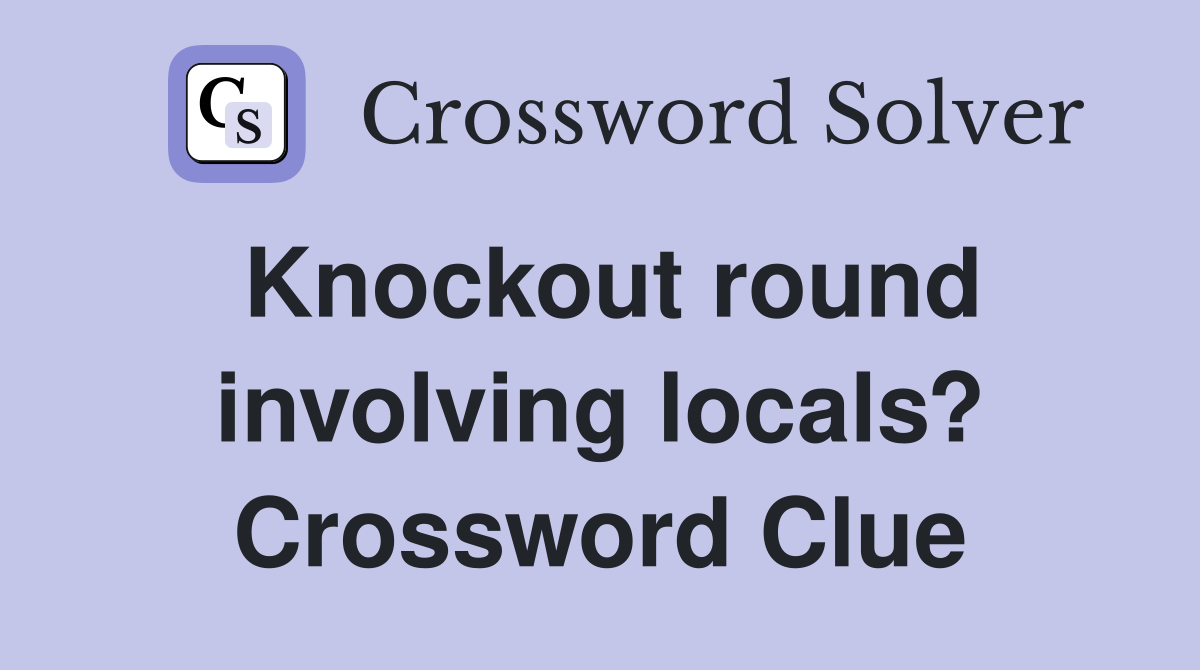Knockout round involving locals? Crossword Clue