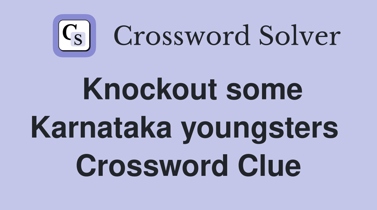 Knockout some Karnataka youngsters  Crossword Clue