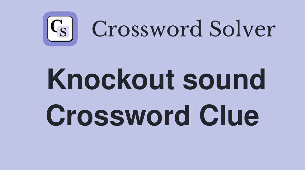 Knockout sound Crossword Clue