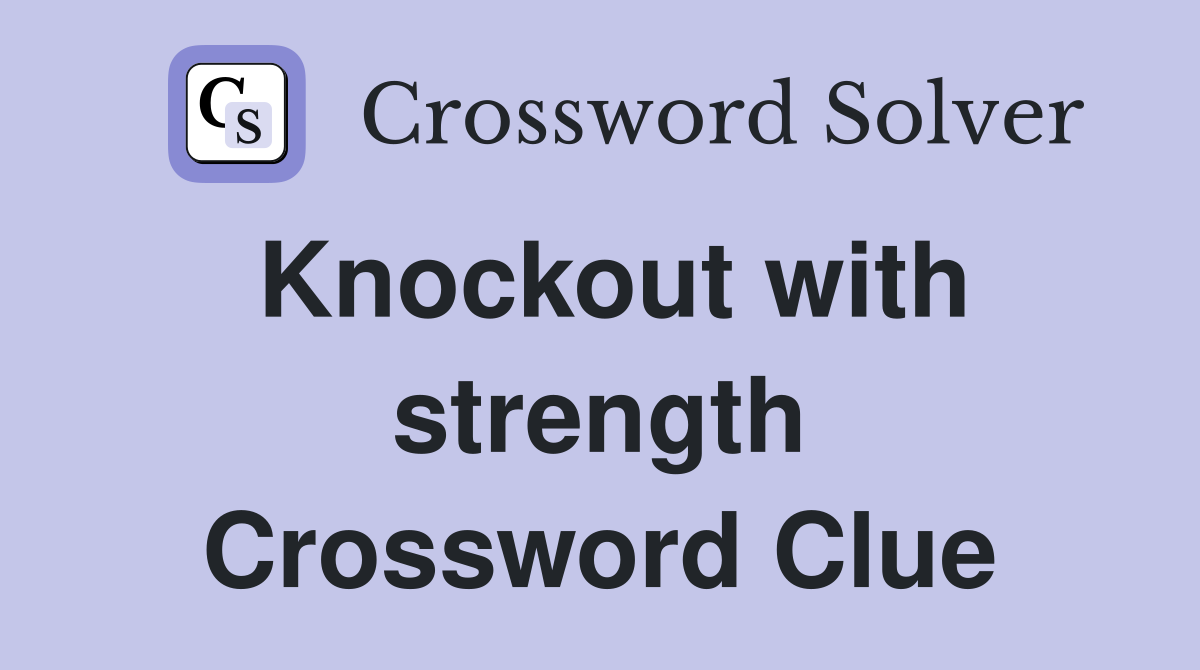 Knockout with strength Crossword Clue