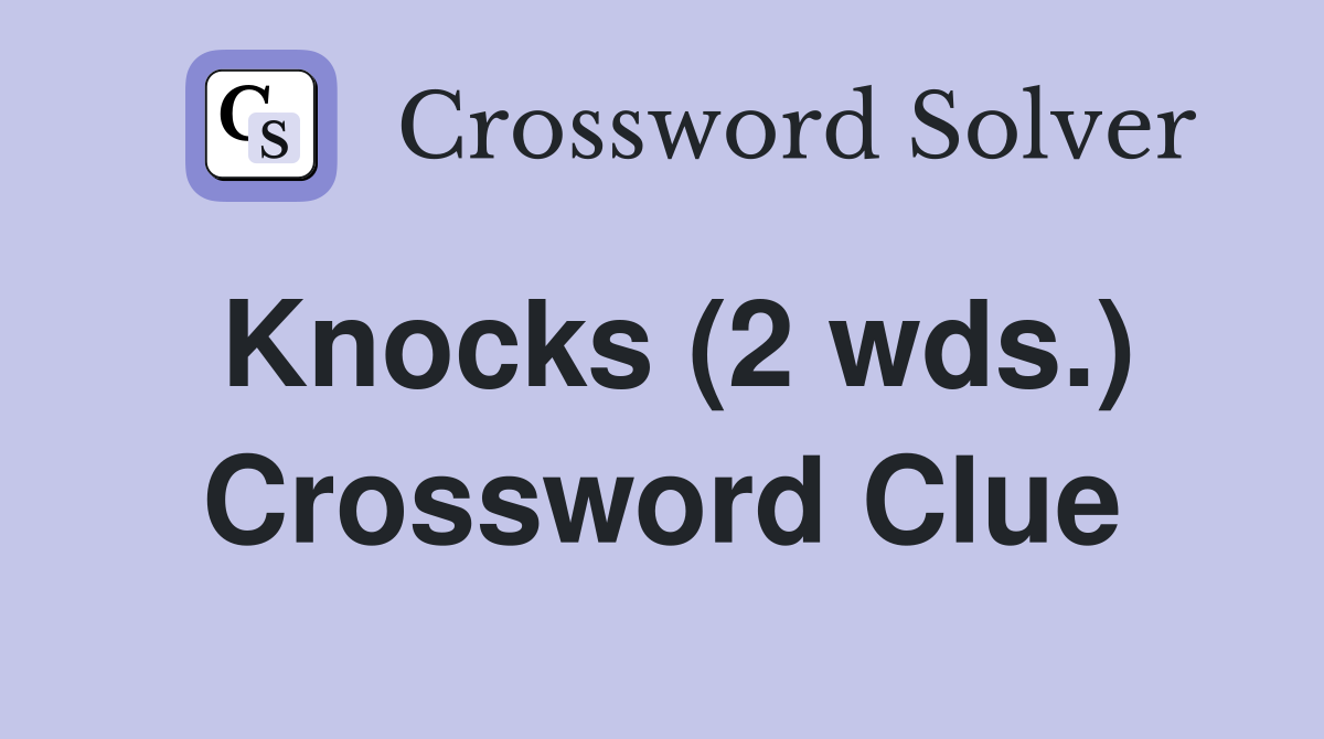 Knocks (2 wds.) Crossword Clue
