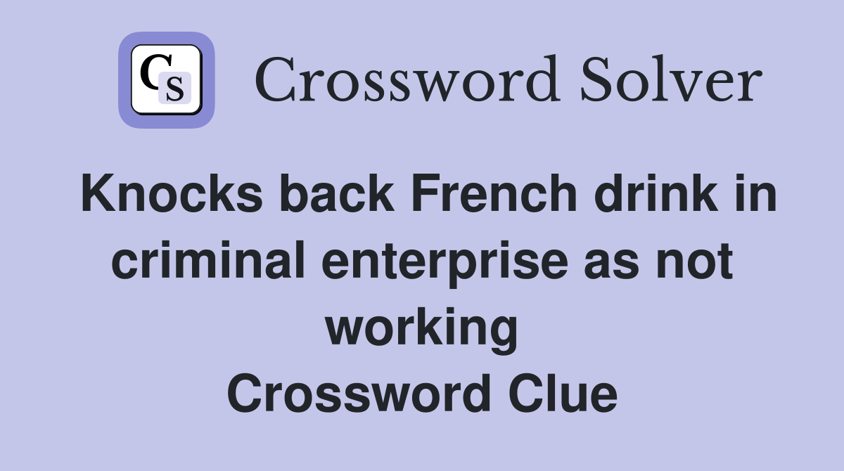 Knocks back French drink in criminal enterprise as not working Crossword Clue