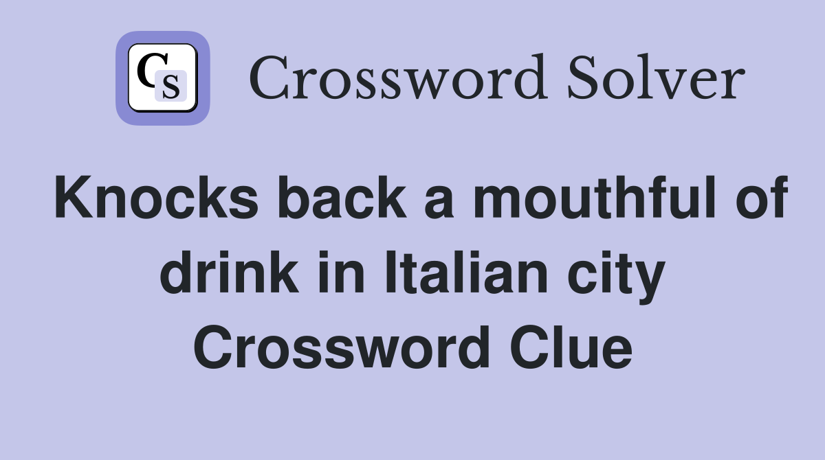 Knocks back a mouthful of drink in Italian city Crossword Clue