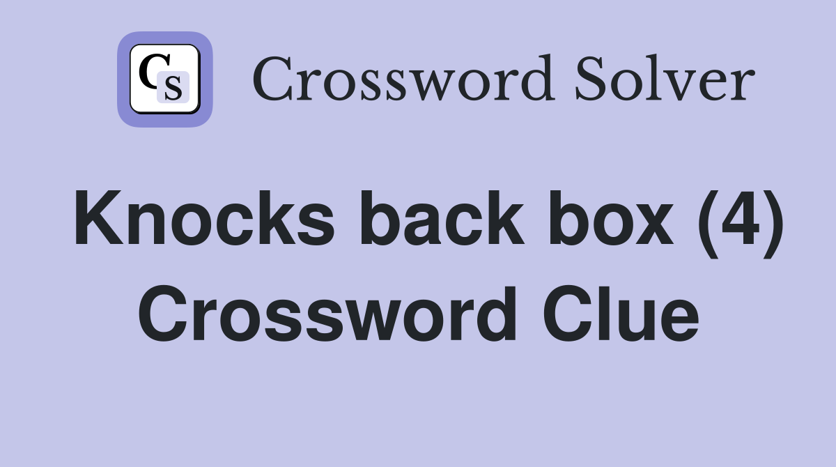 Knocks back box (4) Crossword Clue