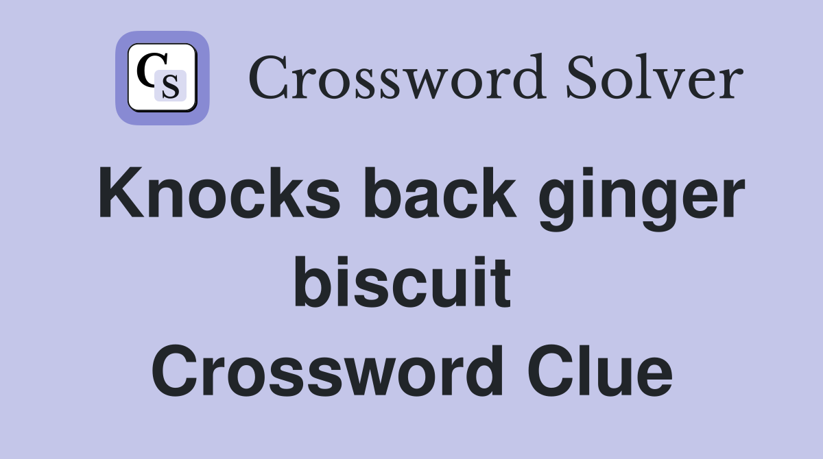 Knocks back ginger biscuit  Crossword Clue