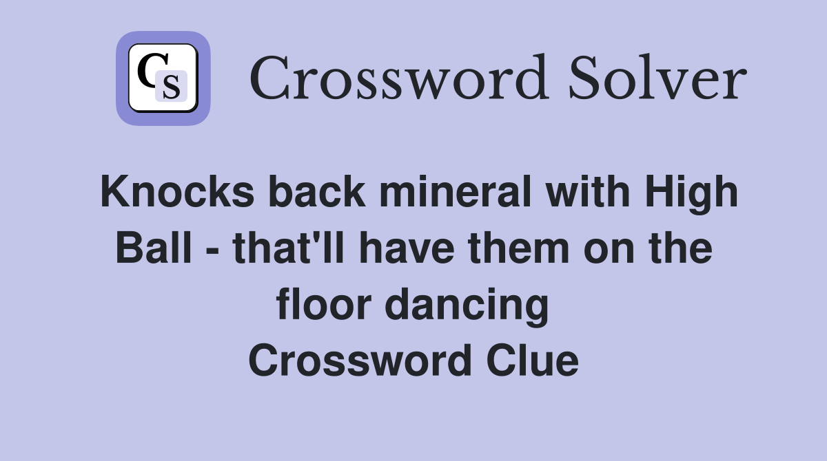 Knocks back mineral with High Ball - that'll have them on the floor dancing Crossword Clue