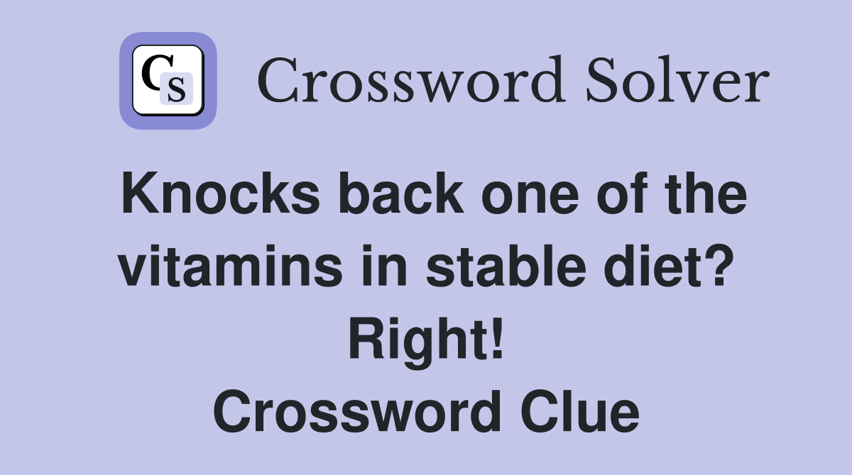 Knocks back one of the vitamins in stable diet? Right! Crossword Clue