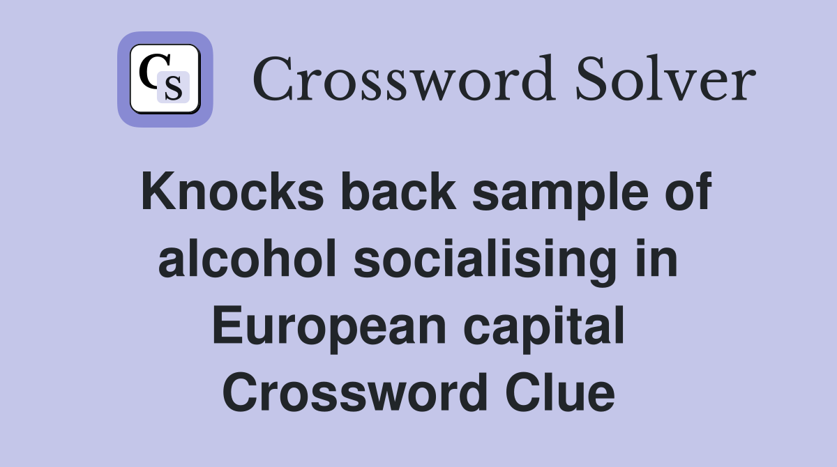 Knocks back sample of alcohol socialising in European capital Crossword Clue