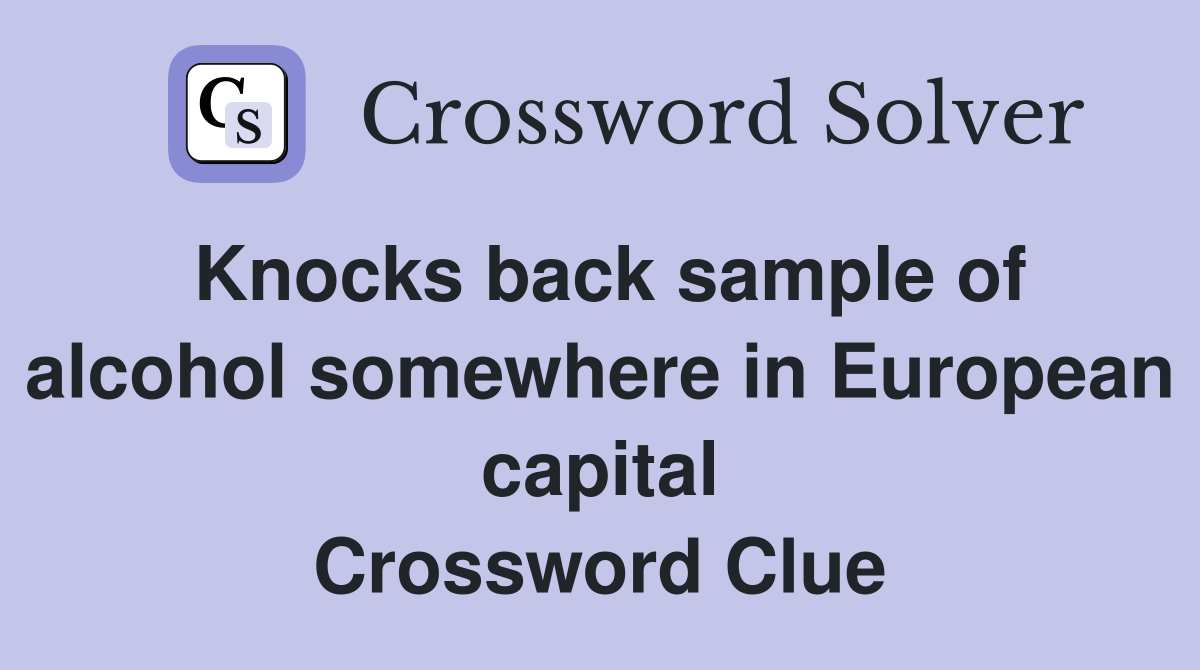 Knocks back sample of alcohol somewhere in European capital Crossword Clue