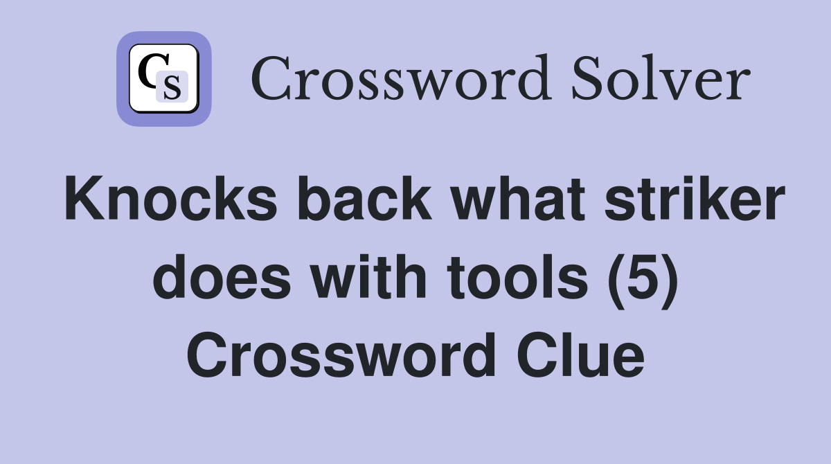 Knocks back what striker does with tools (5) Crossword Clue