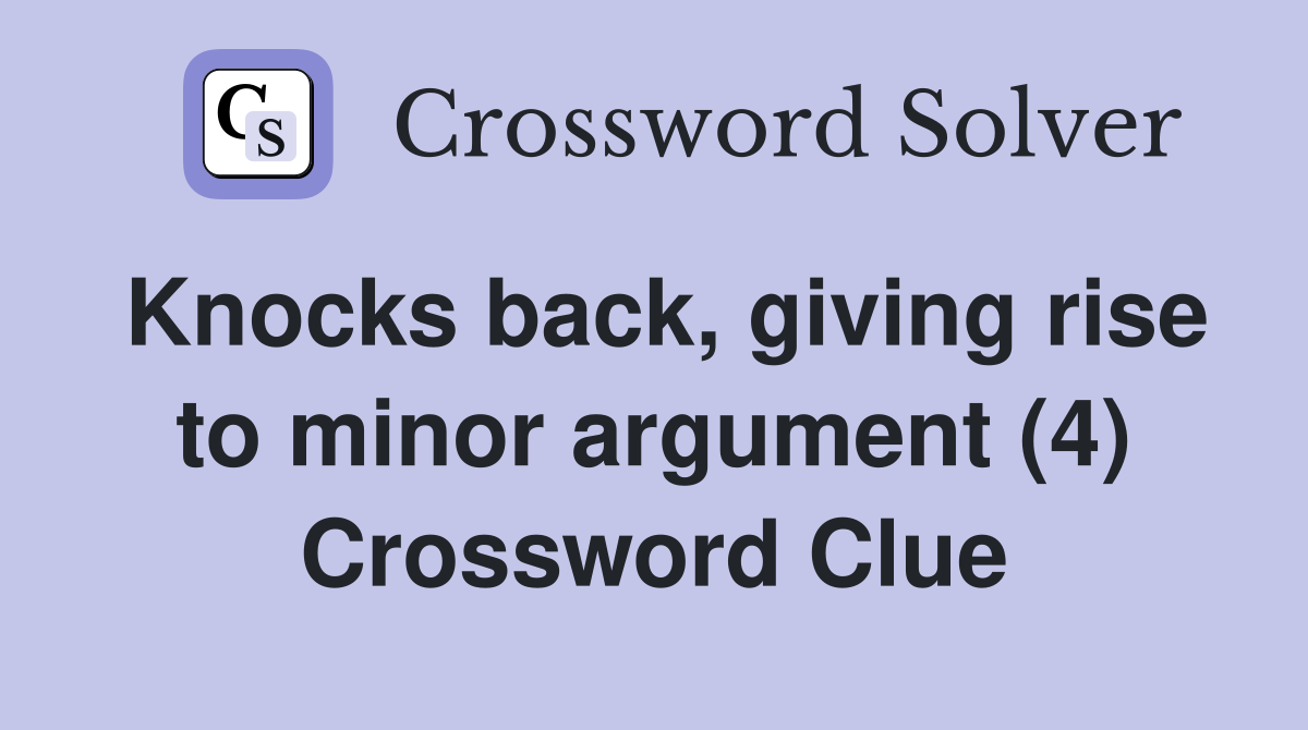 Knocks back, giving rise to minor argument (4) Crossword Clue