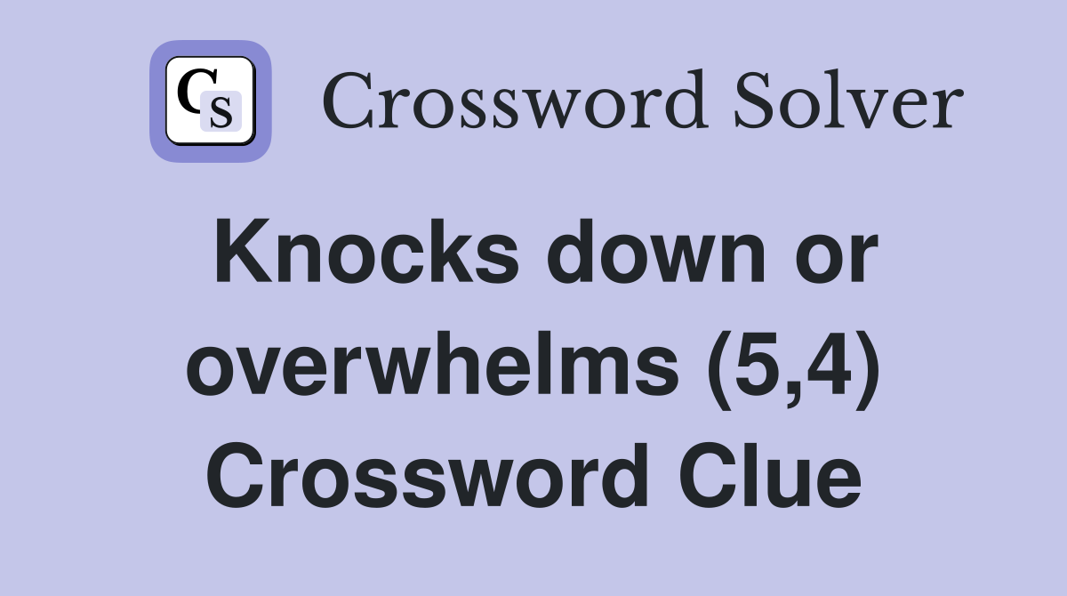 Knocks down or overwhelms (5,4) Crossword Clue