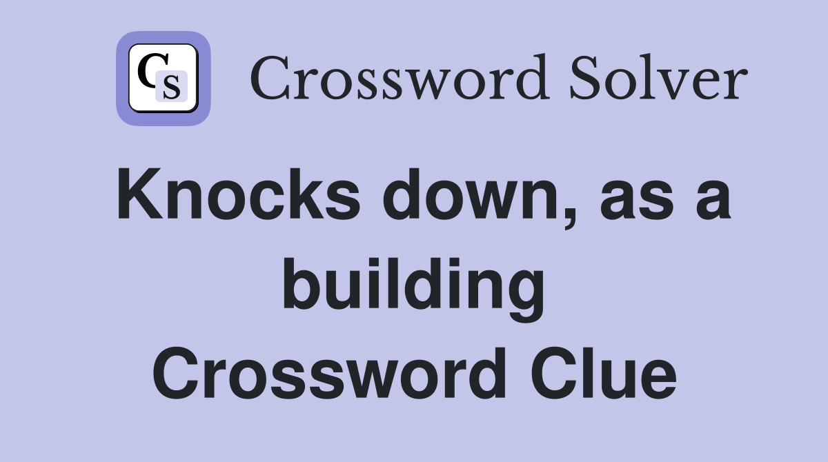 Knocks down, as a building Crossword Clue
