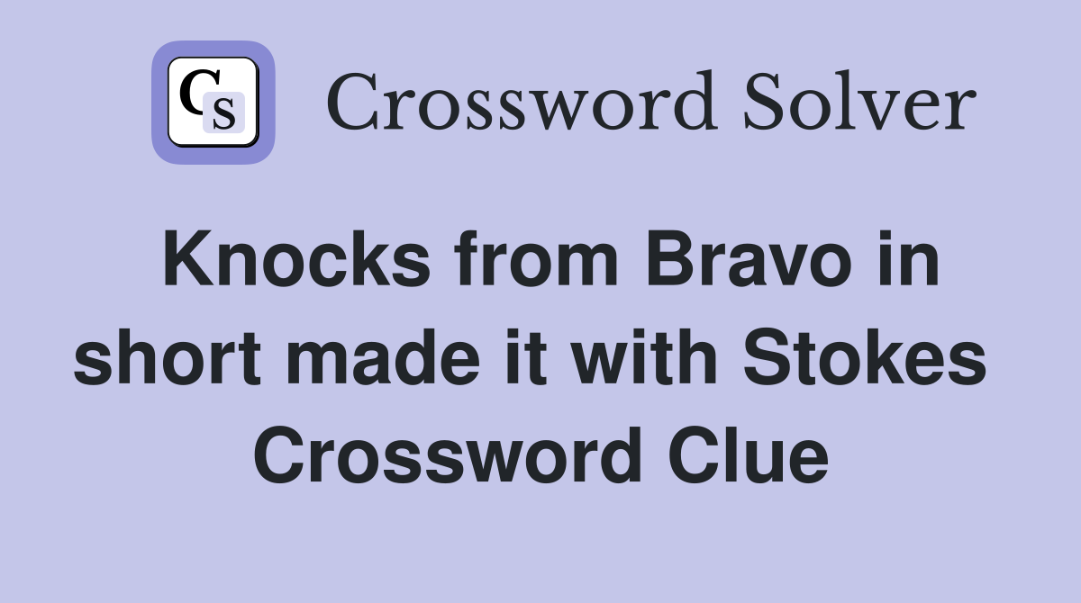 Knocks from Bravo in short made it with Stokes  Crossword Clue