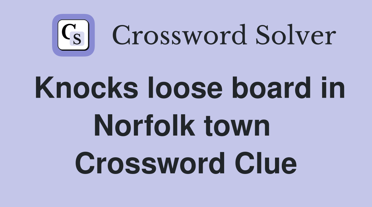 Knocks loose board in Norfolk town  Crossword Clue