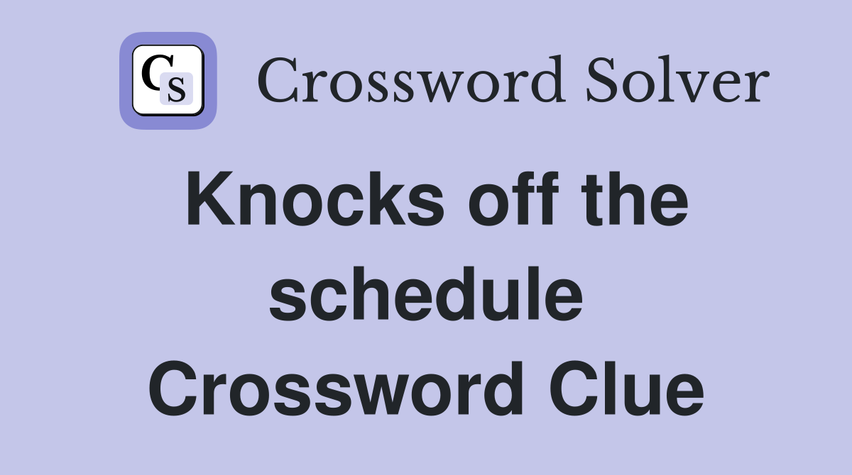 Knocks off the schedule Crossword Clue