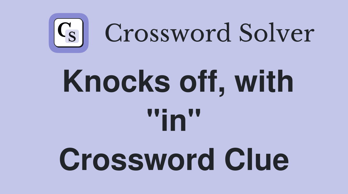 Knocks off, with "in" Crossword Clue