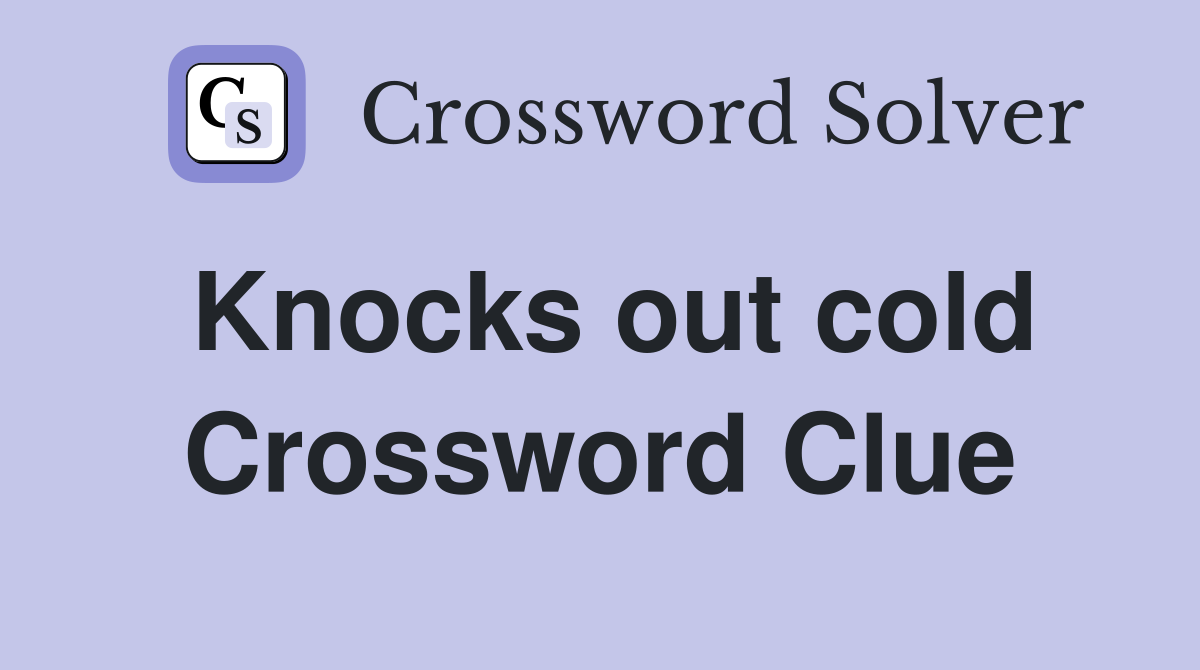 Knocks out cold Crossword Clue