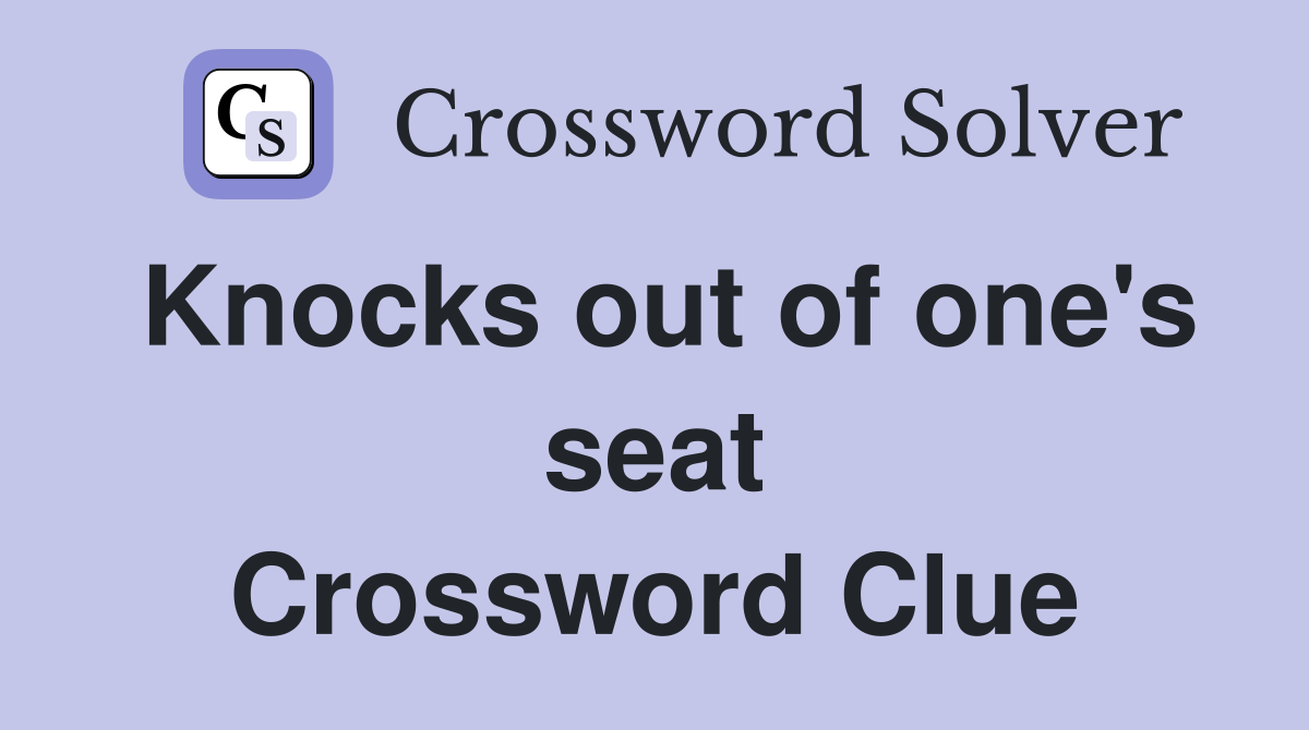 Knocks out of one's seat Crossword Clue