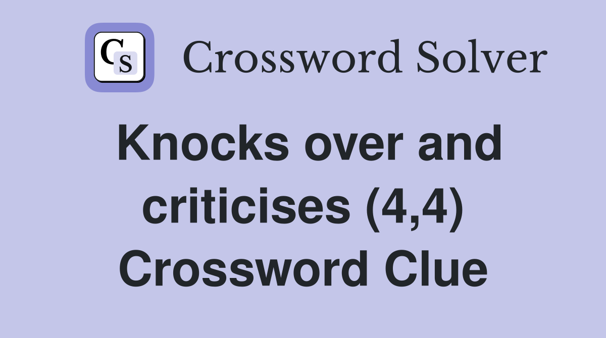 Knocks over and criticises (4,4) Crossword Clue