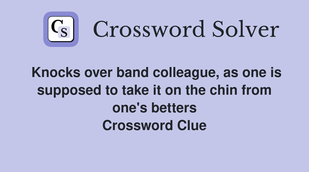 Knocks over band colleague, as one is supposed to take it on the chin from one's betters Crossword Clue