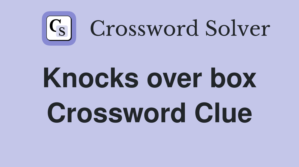 Knocks over box  Crossword Clue