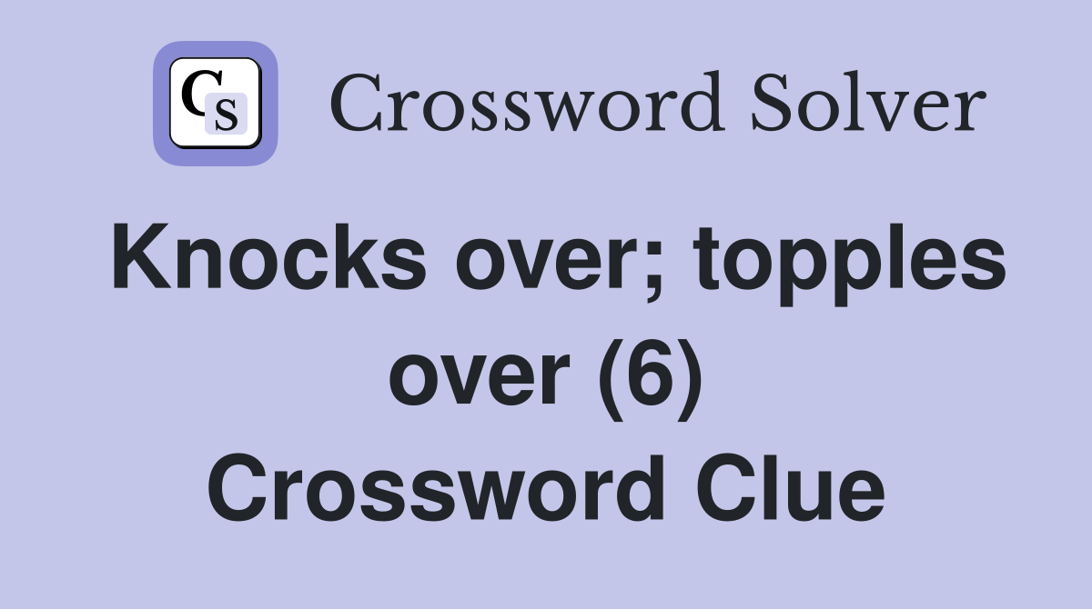 Knocks over; topples over (6) Crossword Clue