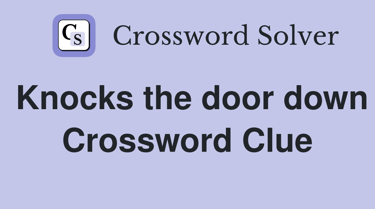 Knocks the door down Crossword Clue