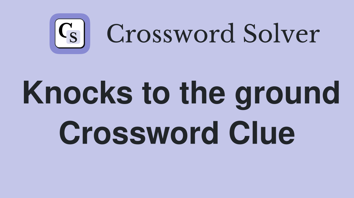 Knocks to the ground Crossword Clue
