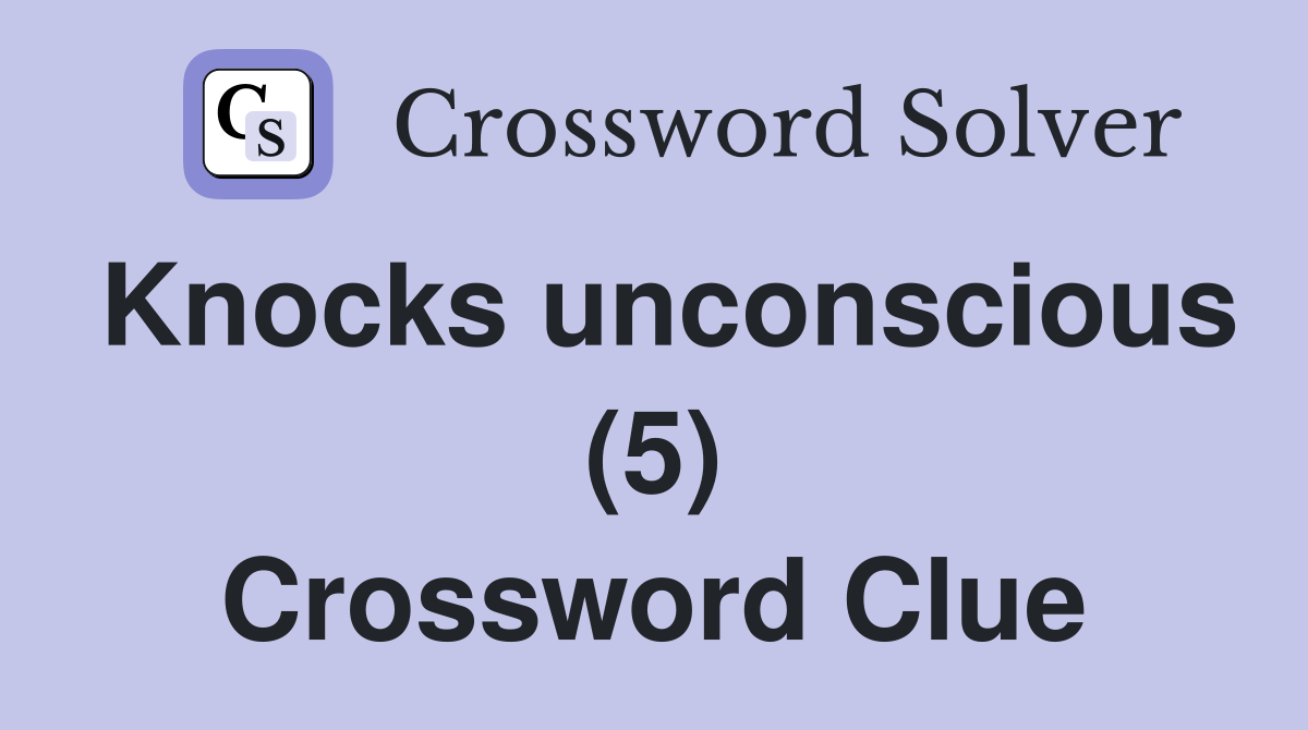 Knocks unconscious (5) Crossword Clue