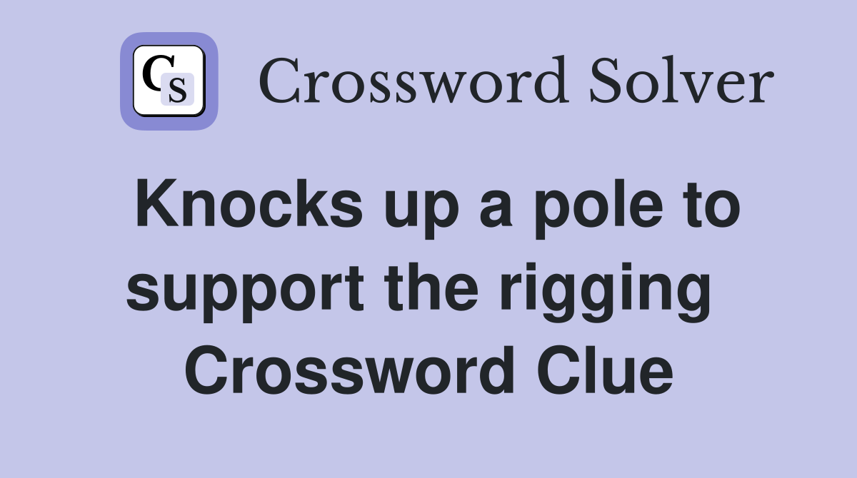 Knocks up a pole to support the rigging  Crossword Clue
