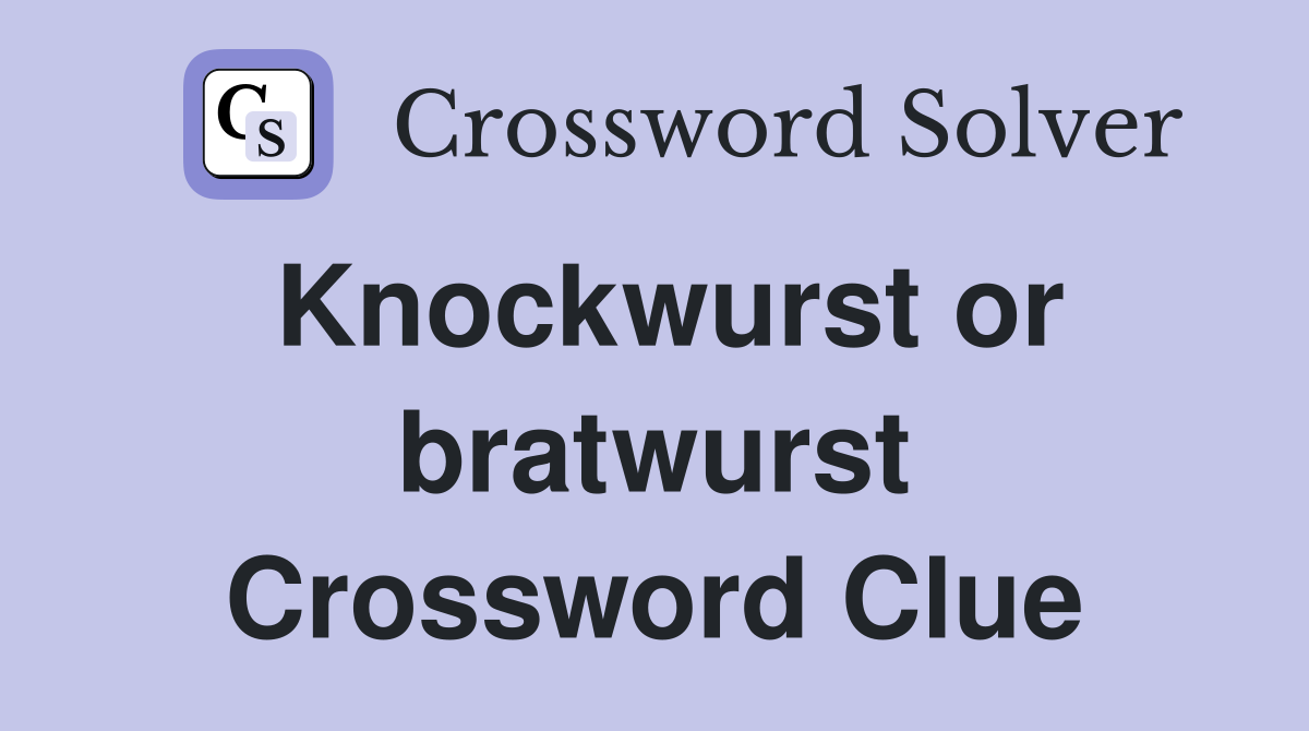 Knockwurst or bratwurst Crossword Clue