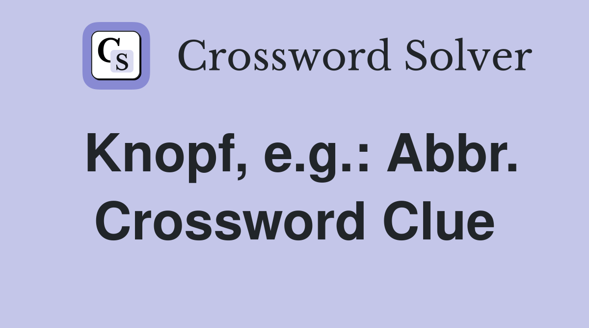 Knopf, e.g.: Abbr. Crossword Clue