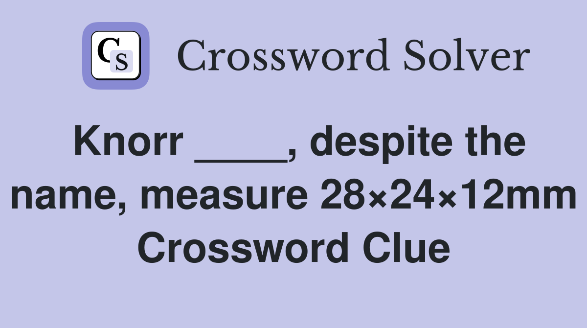 Knorr ____, despite the name, measure 28×24×12mm Crossword Clue