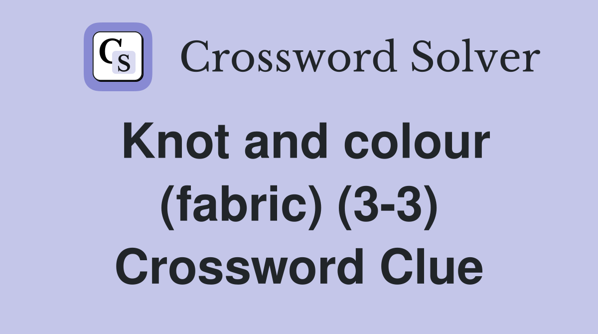 Knot and colour (fabric) (3-3) Crossword Clue
