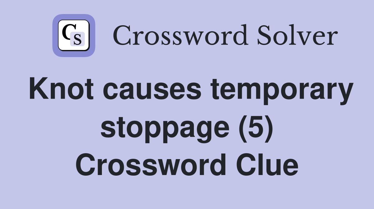 Knot causes temporary stoppage (5) Crossword Clue