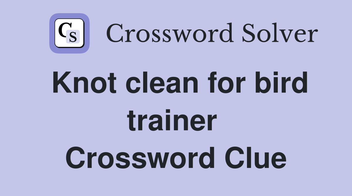 Knot clean for bird trainer  Crossword Clue